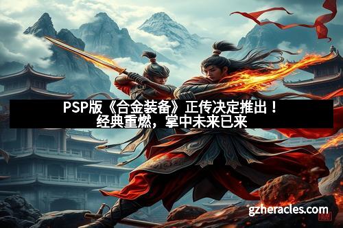 PSP版《合金装备》正传决定推出!经典重燃,掌中未来已来
